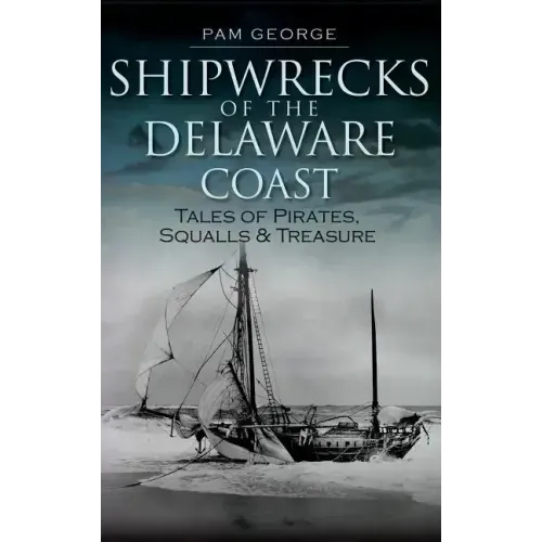 Shipwrecks of the Delaware Coast: Tales of Pirates, Squalls & Treasure