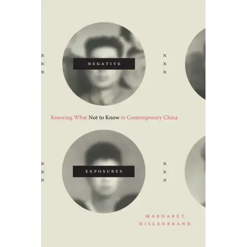 Negative Exposures: Knowing What Not to Know in Contemporary China