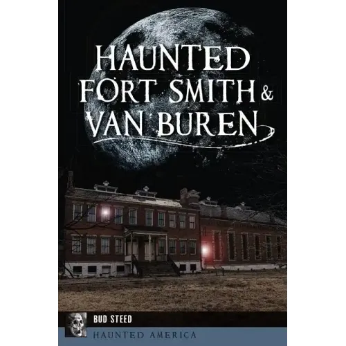 Haunted Fort Smith & Van Buren