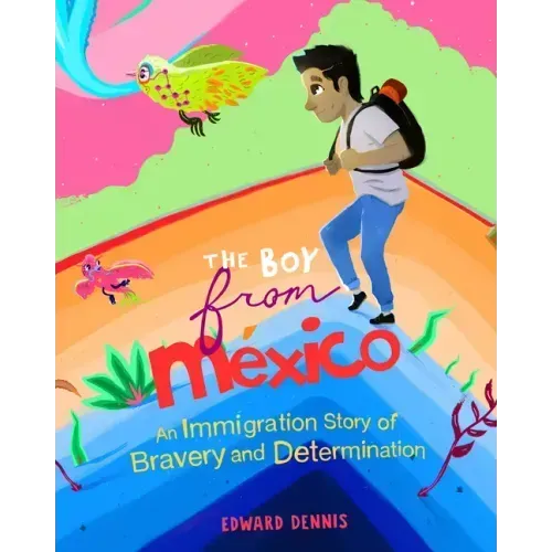 The Boy from Mexico: An Immigration Story of Bravery and Determination (Based on a True Story) (Ages 5-8)