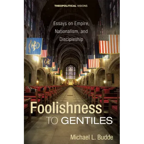 Foolishness to Gentiles: Essays on Empire, Nationalism, and Discipleship