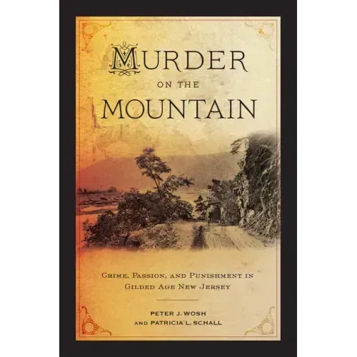 Murder on the Mountain: Crime, Passion, and Punishment in Gilded Age New Jersey