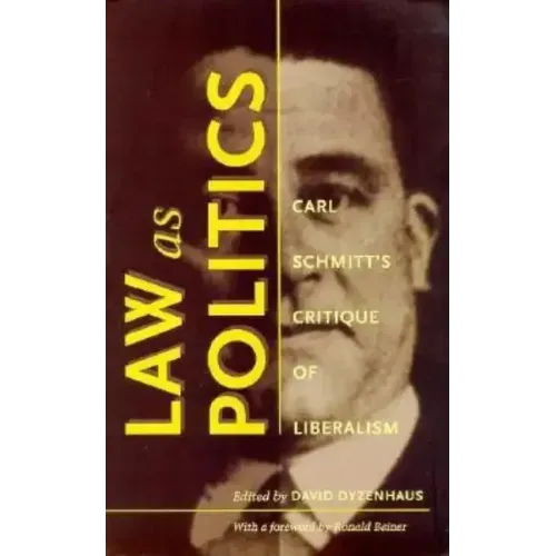 Law as Politics: Carl Schmitt's Critique of Liberalism