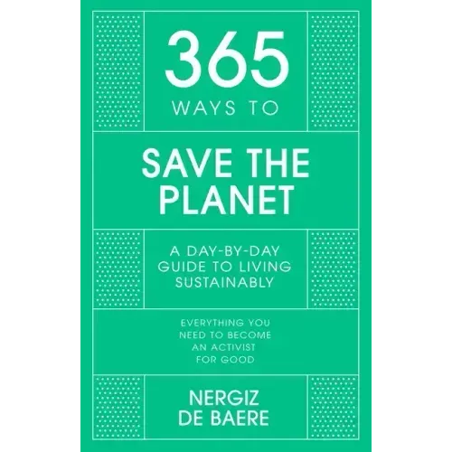365 Ways to Save the Planet: A Day-By-Day Guide to Living Sustainably