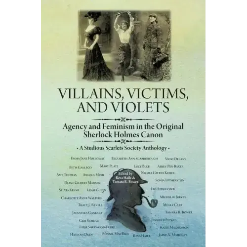 Villains, Victims, and Violets: Agency and Feminism in the Original Sherlock Holmes Canon