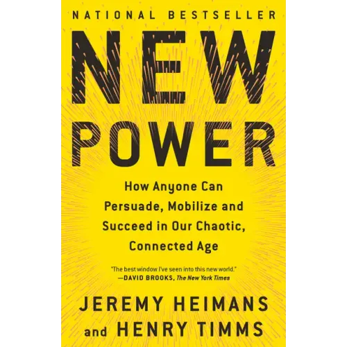 New Power: How Anyone Can Persuade, Mobilize, and Succeed in Our Chaotic, Connected Age