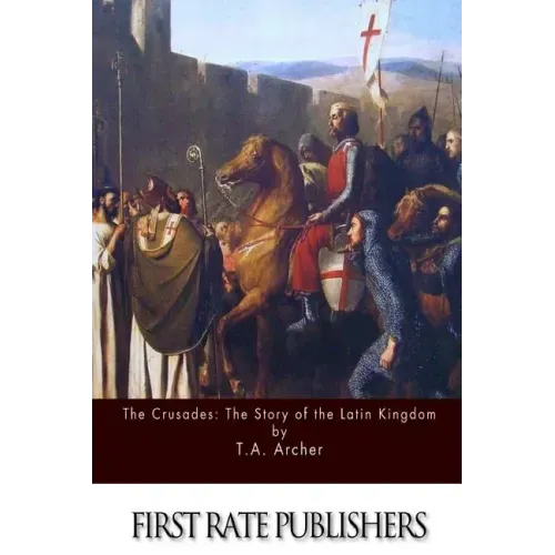 The Crusades: The Story of the Latin Kingdom of Jerusalem
