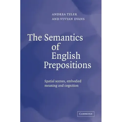The Semantics of English Prepositions: Spatial Scenes, Embodied Meaning, and Cognition