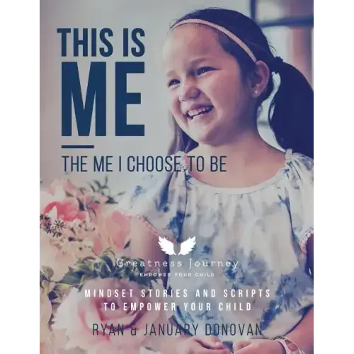 This Is Me, The Me I Choose To Be: Mindset Stories and Scripts to Empower your Child