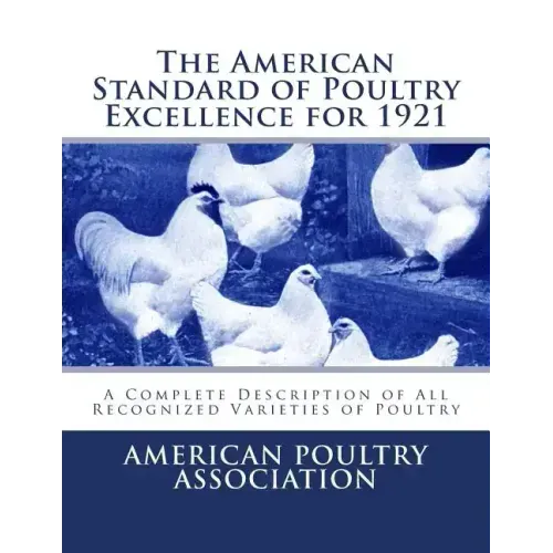 The American Standard of Poultry Excellence for 1921: A Complete Description of All Recognized Varieties of Poultry