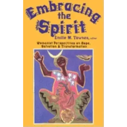 Embracing the Spirit: Womanist Perspectives on Hope, Salvation, and Transformation (Bishop Henry McNeal Turner/Sojourner Truth Series in Black Religio