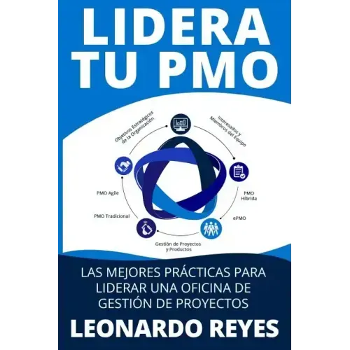 Lidera Tu Pmo: Las 100 Mejores Prácticas Para Liderar Una Oficina de Gestión de Proyectos