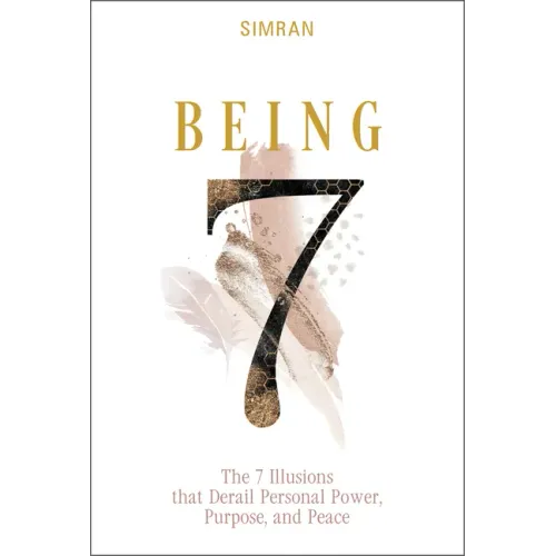 Being: The 7 Illusions That Derail Personal Power, Purpose, and Peace