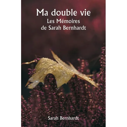 Ma double vie Les Mémoires de Sarah Bernhardt
