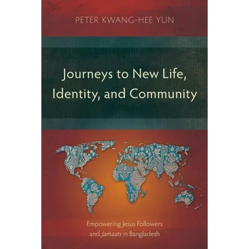 Journeys to New Life, Identity, and Community: Empowering Jesus Followers and Jamaats in Bangladesh
