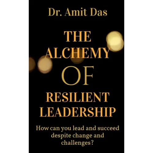 The Alchemy of Resilient Leadership