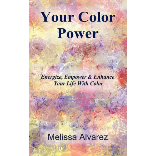 Your Color Power: Energize, Empower & Enhance Your Life With Color