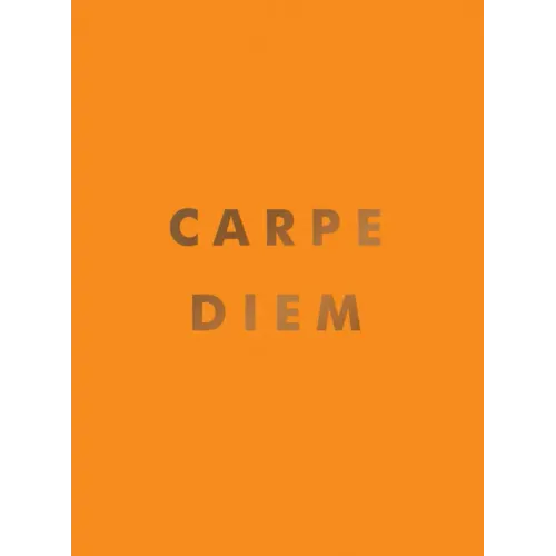 Carpe Diem: Inspirational Quotes and Awesome Affirmations for Seizing the Day