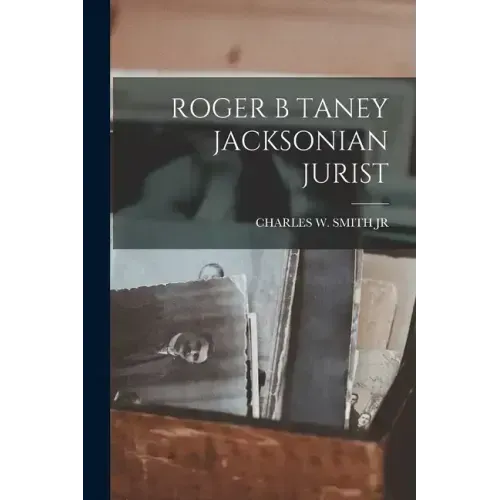 Roger B Taney Jacksonian Jurist