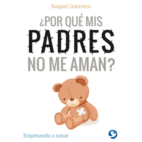 ¿Por Qué MIS Padres No Me Aman?: Empezando a Sanar