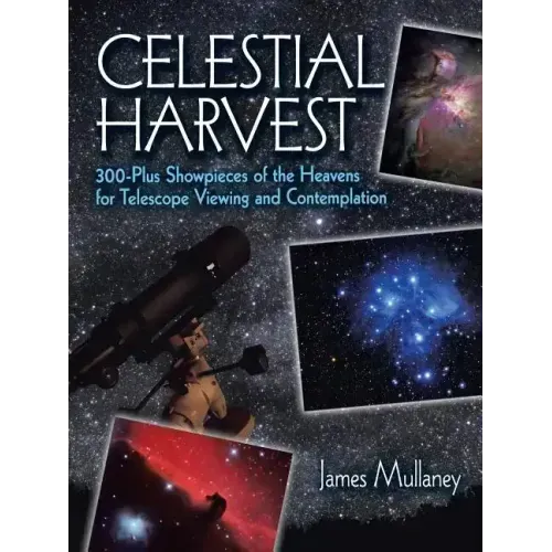 Celestial Harvest: 300-Plus Showpieces of the Heavens for Telescope Viewing and Contemplation