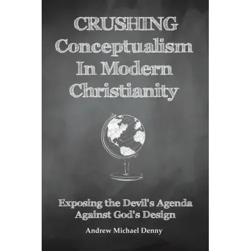 Crushing Conceptualism in Modern Christianity: Exposing the Devil's Agenda Against God's Design