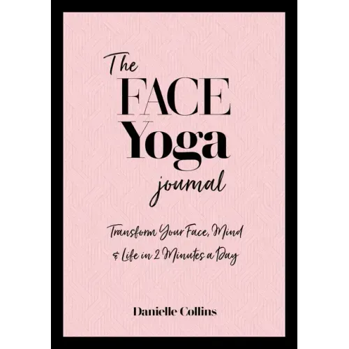 The Face Yoga Journal: Transform Your Face, Mind & Life in 2 Minutes a Day