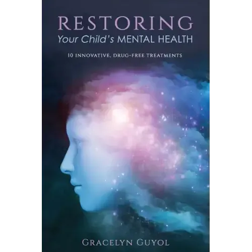 Restoring Your Child's Mental Health: 10 Innovative, Drug-Free Treatments