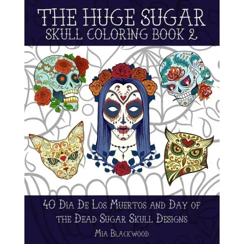 The Huge Sugar Skull Coloring Book 2: 40 Dia De Los Muertos and Day of the Dead Sugar Skull Designs