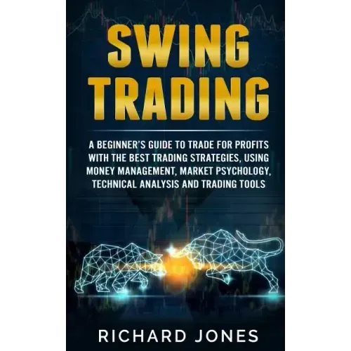 Swing Trading: A Beginner's Guide To Trade For Profits With The Best Trading Strategies, Using Money Management, Market Psychology, T