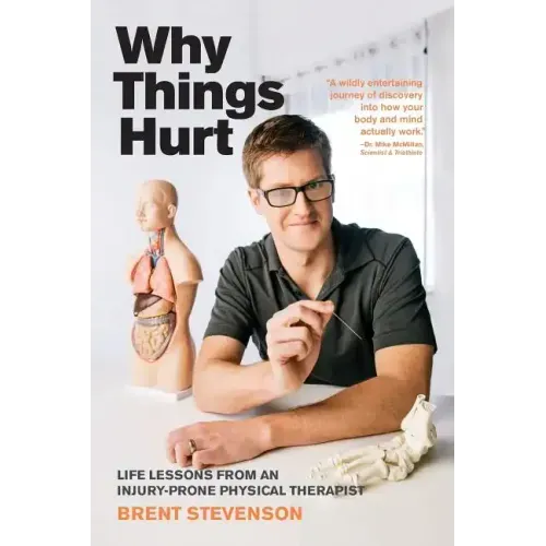 Why Things Hurt: Life Lessons from an Injury-prone Physical Therapist