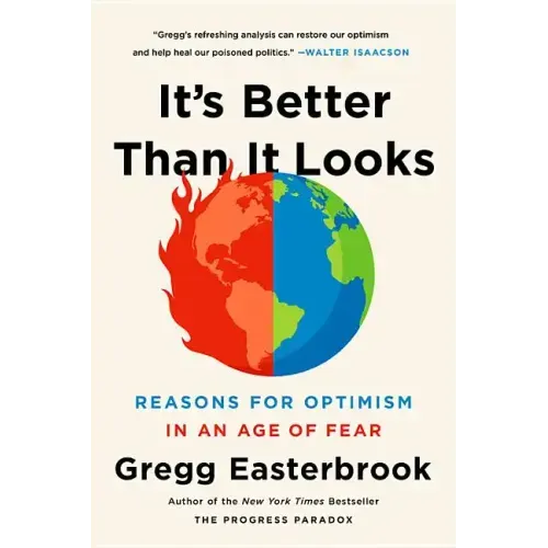 It's Better Than It Looks: Reasons for Optimism in an Age of Fear