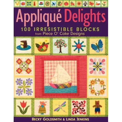Applique Delights: 100 Irresistible Blocks from Piece O' Cake Designs