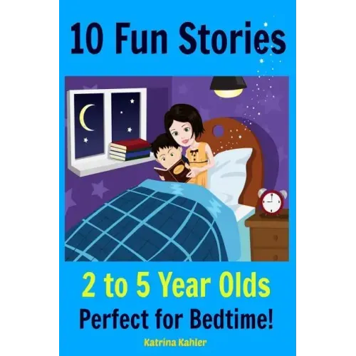 Kids Book: 10 Fun Stories (Girls & Boys Good Bedtime Stories 2-5) A Read to Your Child Book and an Early Reader for Beginner Read