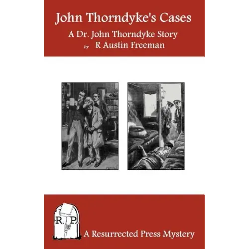 John Thorndyke's Cases: A Collection of Dr. John Thorndyke Stories as Related By Christopher Jervis, M.D.
