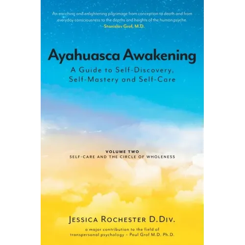 Ayahuasca Awakening A Guide to Self-Discovery, Self-Mastery and Self-Care: Volume Two Self-Care and the Circle of Wholeness