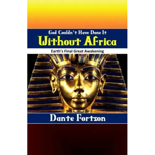 God Couldn't Have Done It Without Africa: Earth's Final Great Awakening
