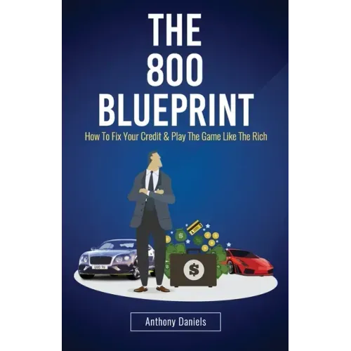 The 800 BLUEPRINT: How to fix your credit & play the game like the rich