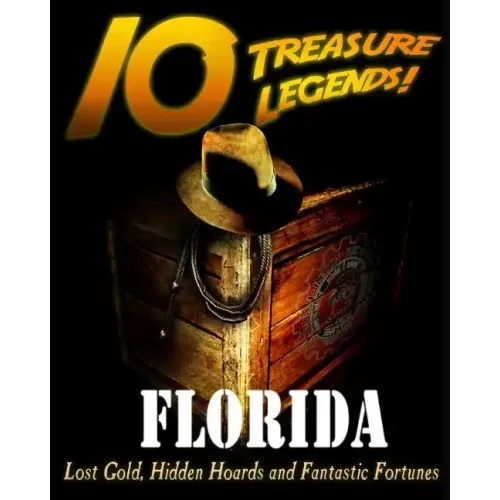 10 Treasure Legends! Florida: Lost Gold, Hidden Hoards and Fantastic Fortunes