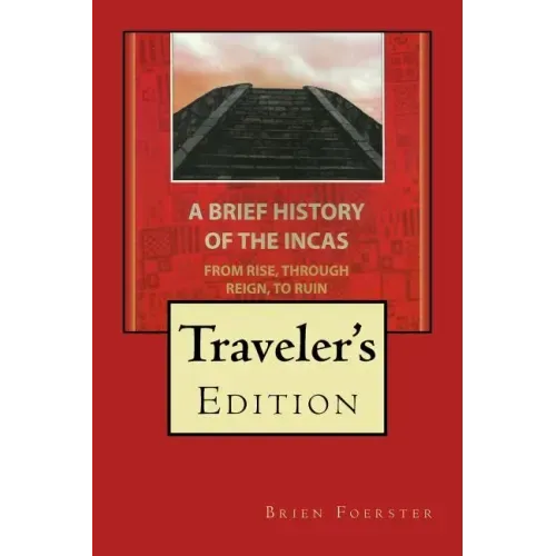 A Brief History Of The Incas: From Rise, Through Reign, To Ruin