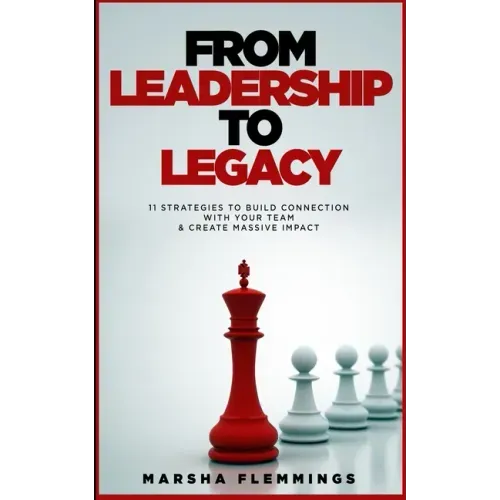From Leadership To Legacy: 11 Strategies To Build Connection & Create Massive Impact