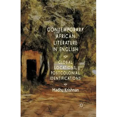 Contemporary African Literature in English: Global Locations, Postcolonial Identifications
