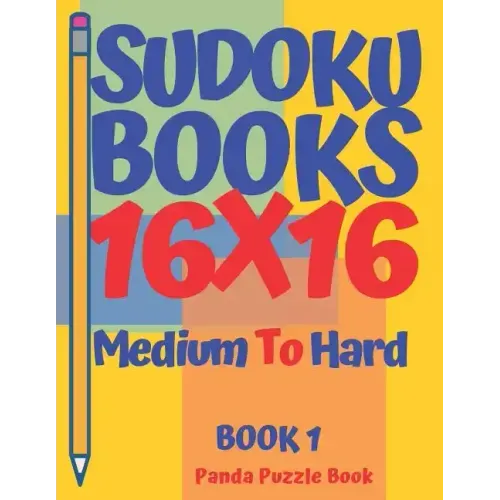 Sudoku Books 16 x 16 - Medium To Hard - Book 1: Sudoku Books For Adults - Brain Games Sudoku - Logic Games For Adults