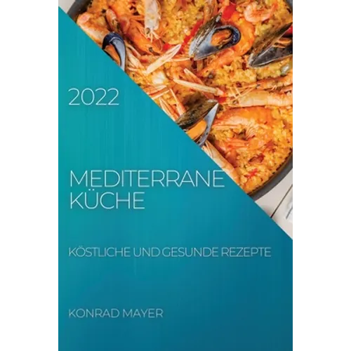 Mediterrane Küche 2022: Köstliche Und Gesunde Rezepte
