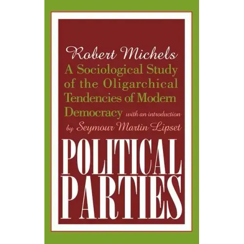 Political Parties: A Sociological Study of the Oligarchical Tendencies of Modern Democracy