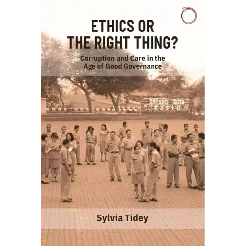 Ethics or the Right Thing?: Corruption and Care in the Age of Good Governance
