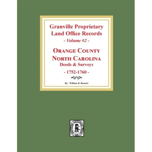 Granville Proprietary Land Office Records: Orange County, North Carolina. (Volume #2): Deeds and Surveys, 1752-1760