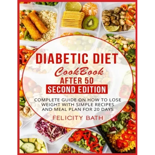 Diabetic Diet Cookbook After 50 Second Edition: Complete Guide On How To Lose Weight With Simple Recipes And Meal Plan For 20 Days