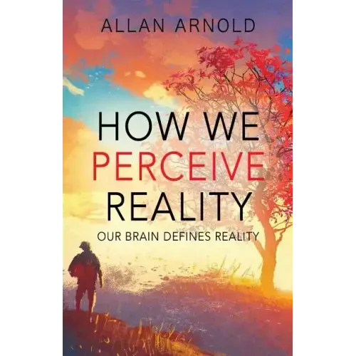 How We Perceive Reality: Our Brain Defines Reality