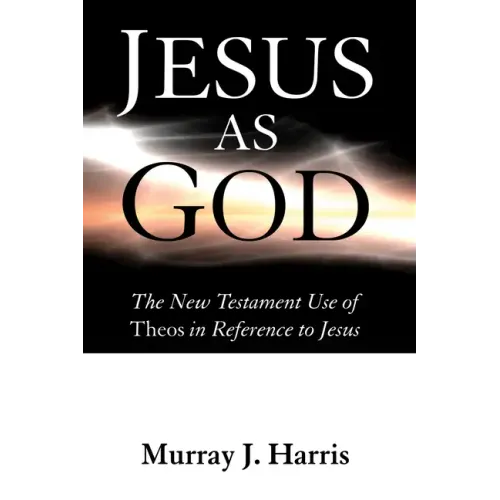 Jesus as God: The New Testament Use of Theos in Reference to Jesus